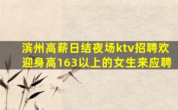 滨州高薪日结夜场ktv招聘欢迎身高163以上的女生来应聘
